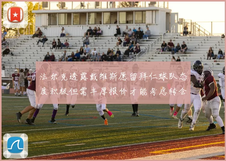 法尔克透露戴维斯愿留拜仁球队态度积极但需丰厚报价才能考虑转会