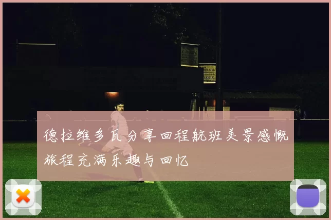 德拉维多瓦分享回程航班美景感慨旅程充满乐趣与回忆